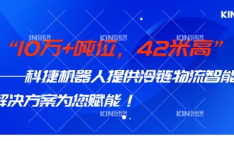 【小捷有话说】 10万+吨位，42米高，科捷机器人打造冷链物流智能化系统方案，助力冷链行业高质量发展！